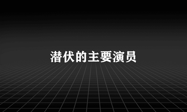 潜伏的主要演员