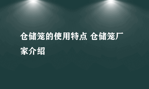 仓储笼的使用特点 仓储笼厂家介绍