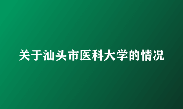 关于汕头市医科大学的情况