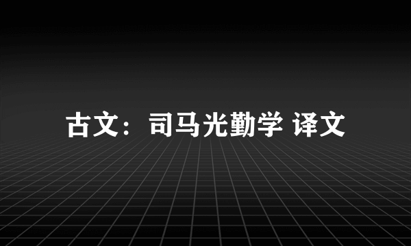 古文：司马光勤学 译文