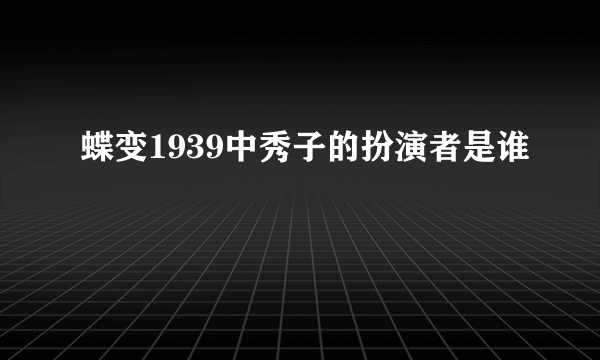 蝶变1939中秀子的扮演者是谁