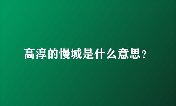 高淳的慢城是什么意思？