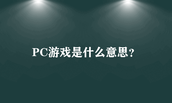 PC游戏是什么意思？