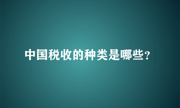 中国税收的种类是哪些？