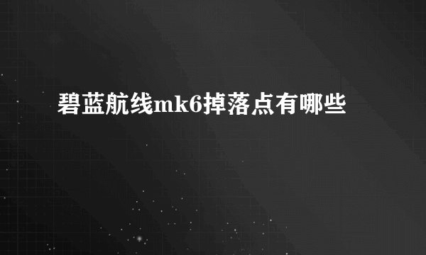 碧蓝航线mk6掉落点有哪些