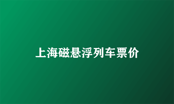 上海磁悬浮列车票价