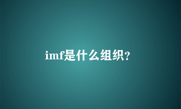 imf是什么组织？