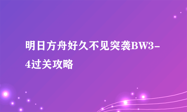 明日方舟好久不见突袭BW3-4过关攻略