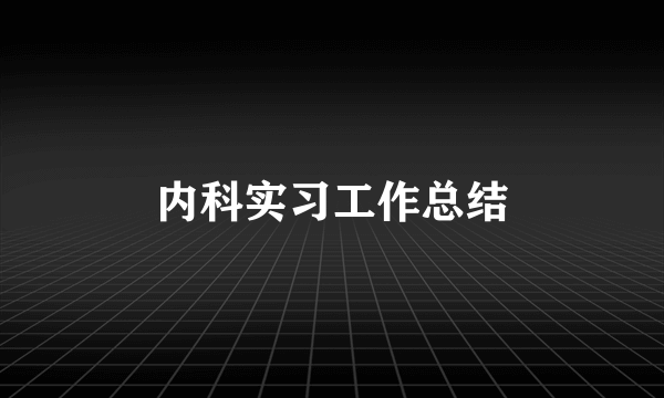 内科实习工作总结