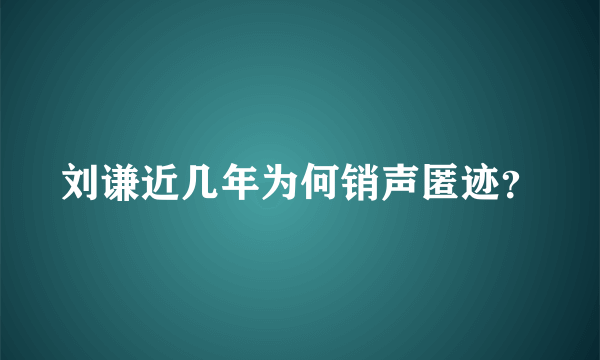 刘谦近几年为何销声匿迹？