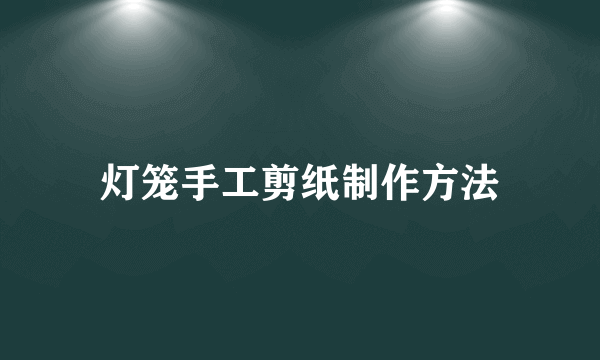 灯笼手工剪纸制作方法