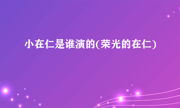 小在仁是谁演的(荣光的在仁)