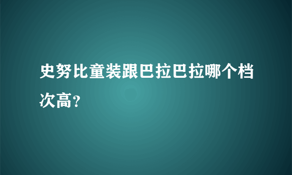 史努比童装跟巴拉巴拉哪个档次高？