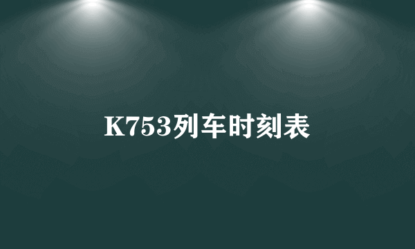 K753列车时刻表