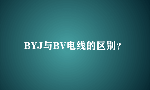 BYJ与BV电线的区别？