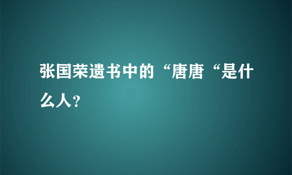 张国荣遗书中的“唐唐“是什么人？