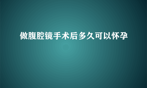 做腹腔镜手术后多久可以怀孕