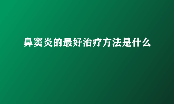 鼻窦炎的最好治疗方法是什么