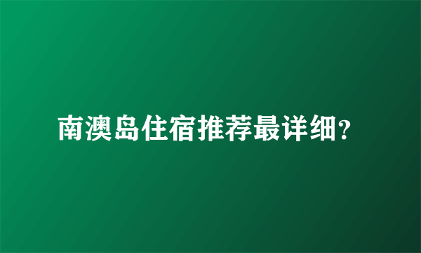 南澳岛住宿推荐最详细？