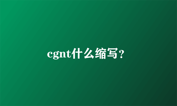 cgnt什么缩写？