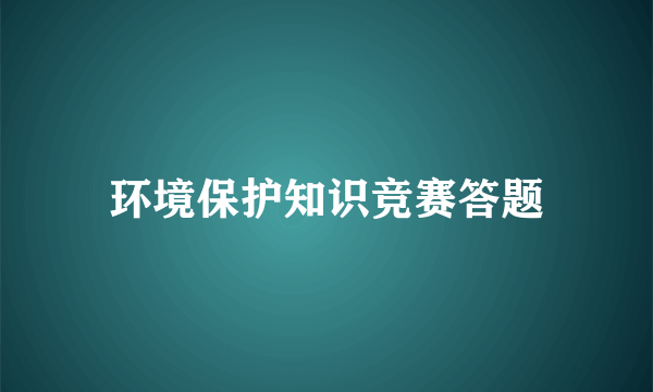 环境保护知识竞赛答题