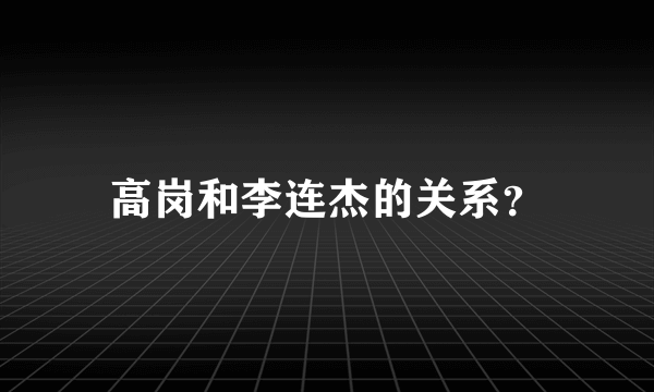 高岗和李连杰的关系？