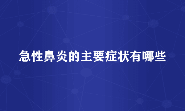 急性鼻炎的主要症状有哪些