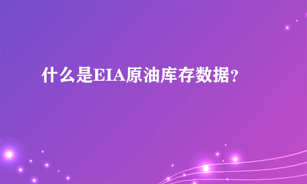 什么是EIA原油库存数据？