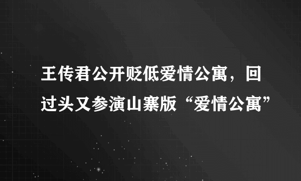 王传君公开贬低爱情公寓，回过头又参演山寨版“爱情公寓”