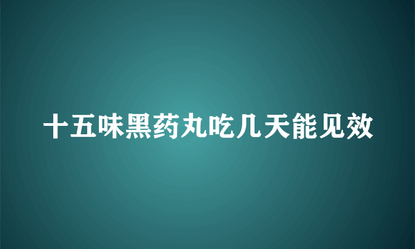 十五味黑药丸吃几天能见效