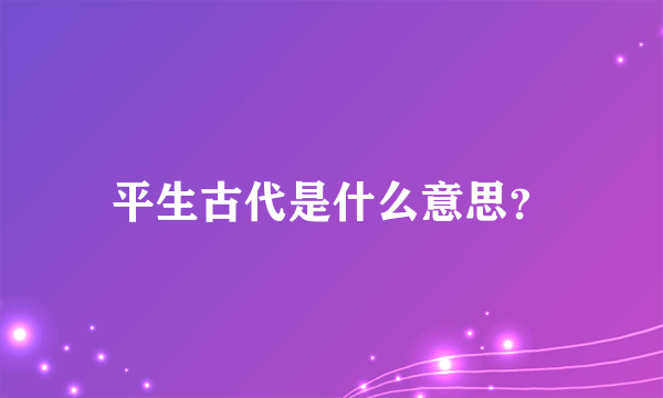 平生古代是什么意思？