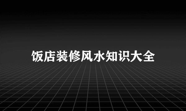 饭店装修风水知识大全