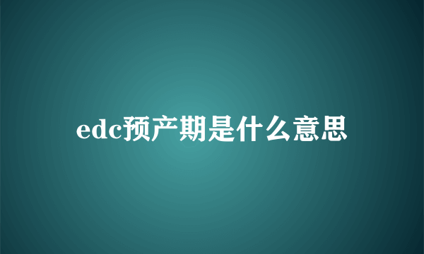 edc预产期是什么意思