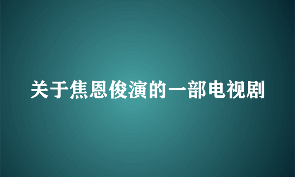 关于焦恩俊演的一部电视剧