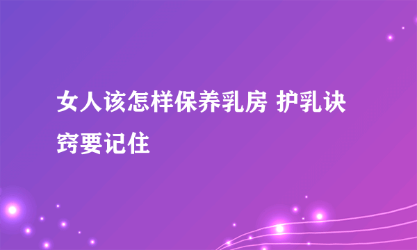 女人该怎样保养乳房 护乳诀窍要记住