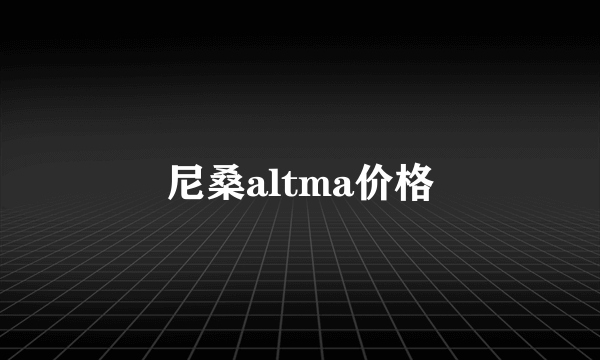 尼桑altma价格