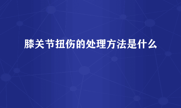 膝关节扭伤的处理方法是什么