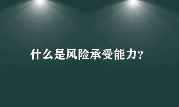 什么是风险承受能力？