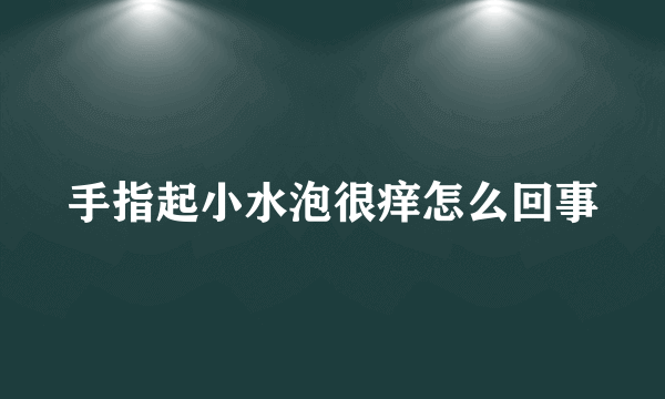 手指起小水泡很痒怎么回事