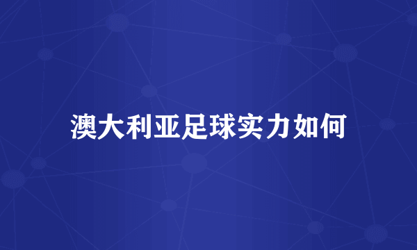 澳大利亚足球实力如何