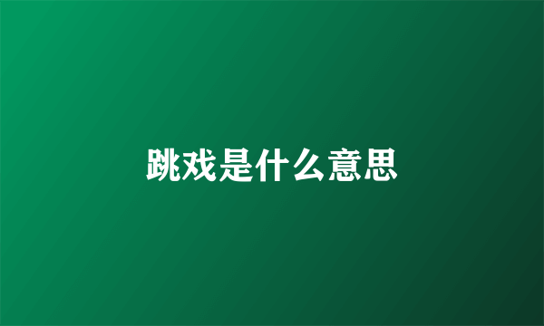 跳戏是什么意思