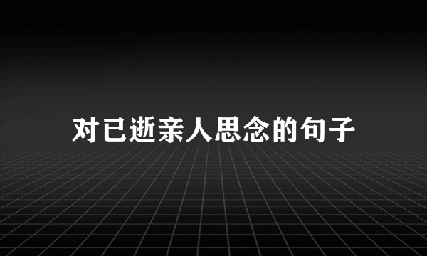 对已逝亲人思念的句子