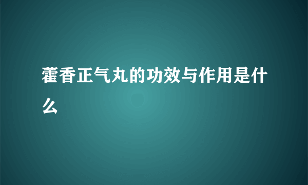 藿香正气丸的功效与作用是什么