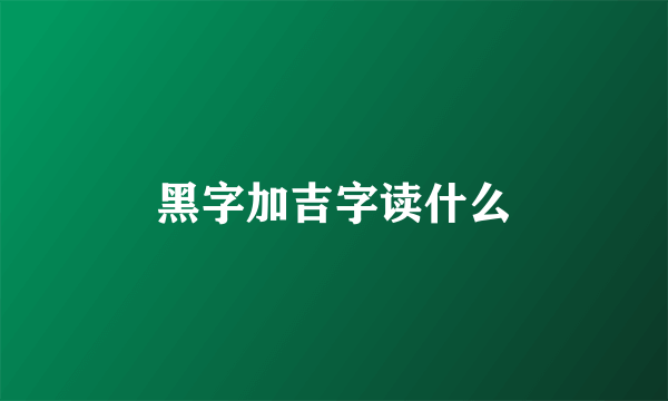 黑字加吉字读什么