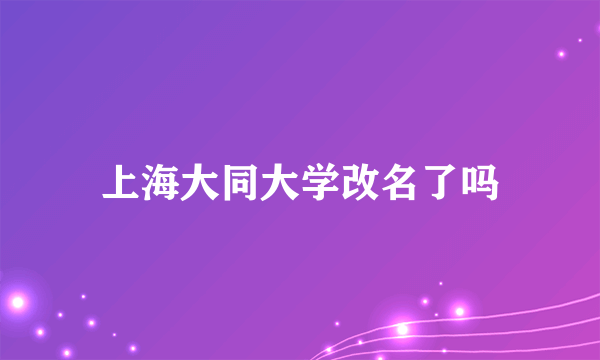 上海大同大学改名了吗