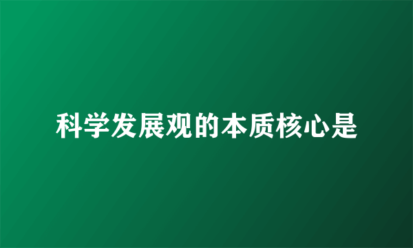 科学发展观的本质核心是