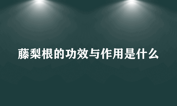 藤梨根的功效与作用是什么