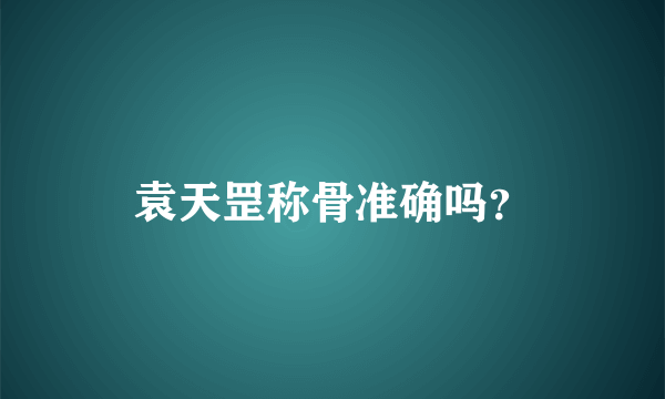 袁天罡称骨准确吗？