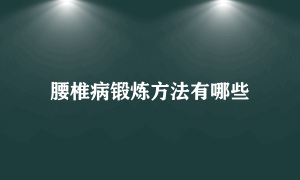 腰椎病锻炼方法有哪些