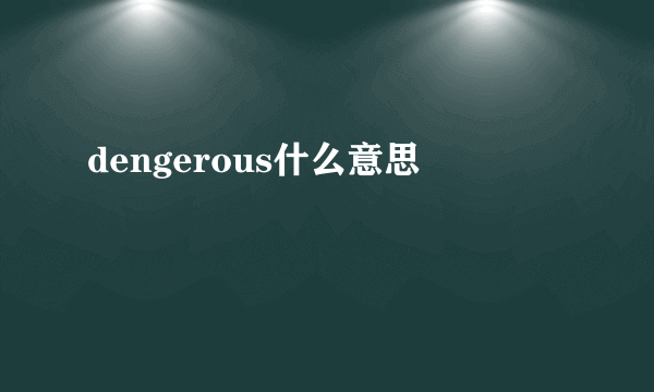 dengerous什么意思